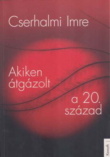 Cserhalmi Imre - Akiken tgzolt a 20. szzad (dediklt)