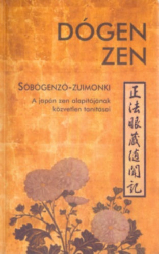Eihei Dógen zen-mester tanításai - Feljegyezte: Kóun Edzsó - Dógen Zen - Sóbógenzó-Zuimonki - A japán zen alapítójának tanításai (A Zen Oszlopai)