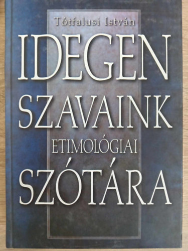 Ttfalusi Istvn - Idegen szavaink etimolgiai sztra