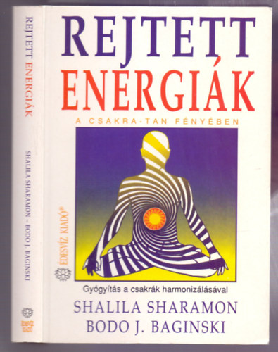 Shalila Sharamon - Bodo J. Baginski - Rejtett energiák - A csakra-tan fényében (Gyógyítás a csakrák harmonizálásával - második kiadás)