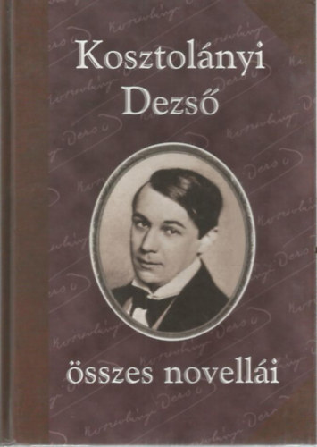 Kosztolnyi Dezs - Kosztolnyi Dezs sszes novelli I.