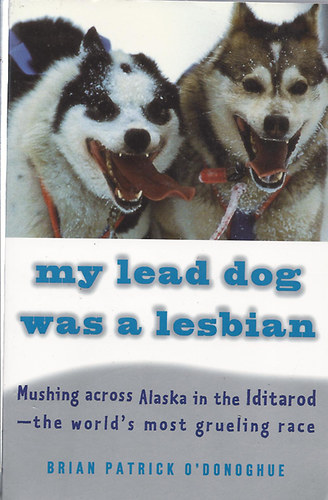 Brian Patrick O'Donoghue - My Lead Dog was a Lesbian - Kutyafogat verseny Alaszkában