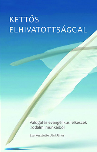 Jni Jnos - Ketts elhivatottsggal - Vlogats evanglikus lelkszek irodalmi munkibl