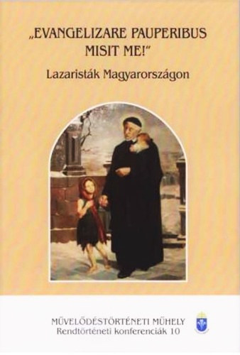 Csíky Balázs (szerk.) . Illés Pál Attila (szerk.) - "Evangelizare pauperibus misit me!" - Lazaristák Magyarországon