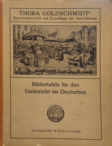 Thora Goldschmidt - Bildertafeln f�r den Unterricht im Deutschen (K�pes nyelvk�nyv a n�met nyelven) 1914