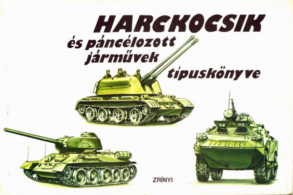 Zr�nyi Katonai Kiad� - Harckocsik �s p�nc�lozott j�rm�vek t�pusk�nyve