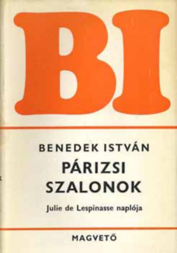 SZERZ Benedek Istvn SZERKESZT Szkely Sz. Magdolna - Prizsi szalonok JULIE DE LESPINASSE NAPLJA   (Lespinasse feljegyzse megszakad, krniks folytatja, Nhny fekete-fehr fotval illusztrlva. teljes kiads)