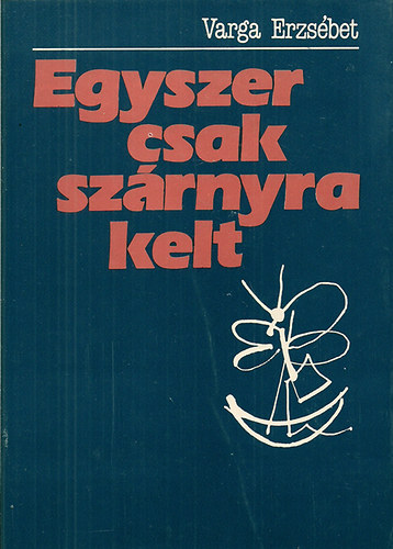Varga Erzsébet - Egyszer csak szárnyra kelt