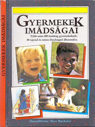 Összeállította: Mary Batchelor - Gyermekek imádságai - Több mint 200 imádság gyermekeknek, 80 rajzzal és színes fényképpel illusztrálva