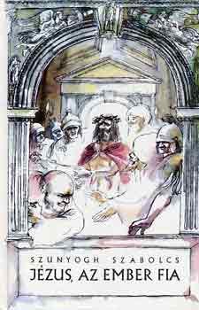 Szunyogh Szabolcs - J�zus, az ember fia