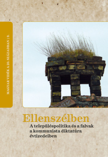 Horv�th Gergely Kriszti�n  (Szerk.) - Ellensz�lben. A telep�l�spolitika �s a falvak a kommunista diktat�ra �vtizedeiben