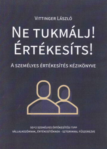 Vittinger László - Ne tukmálj! Értékesíts!