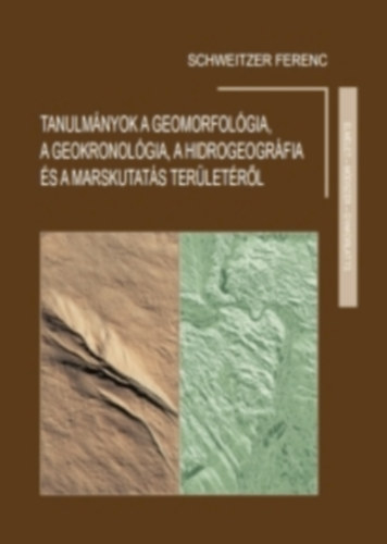Schweitzer Ferenc - Tanulm�nyok a geomorfol�gia, a geokronol�gia, a hidrogeogr�fia �s a Marskutat�s ter�let�r�l.