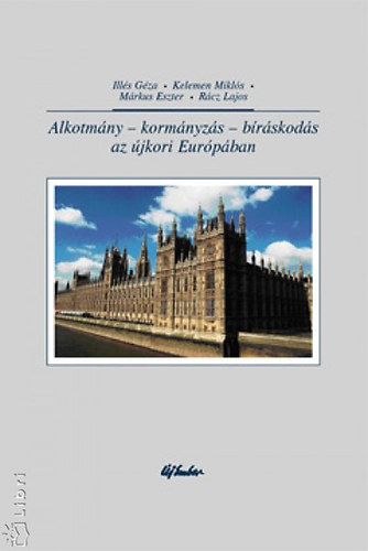 Rácz Lajos; Kelemen Miklós; Illés Géza; Márkus Eszter - Alkotmány - kormányzás - bíráskodás - az újkori Európában