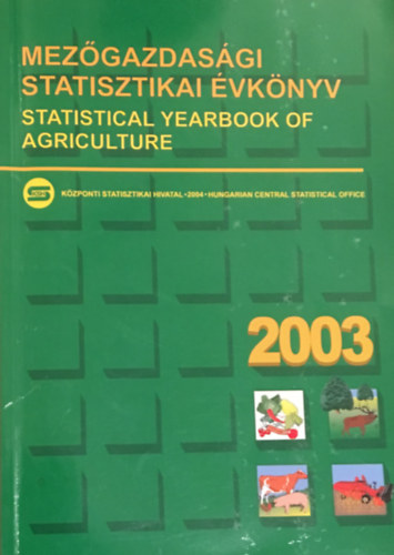 Mezőgazdasági statisztikai évkönyv 2003. - Statistical Yearbook of Agriculture 2003.