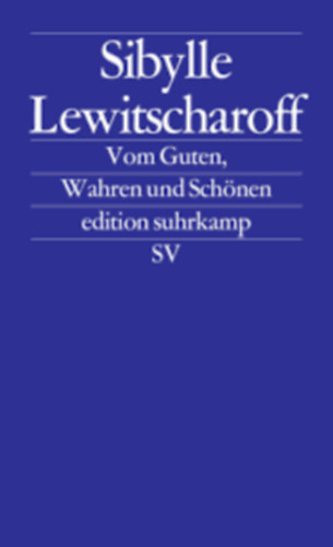 Sibylle Lewitscharoff - Vom Guten, Wahren und Schnen