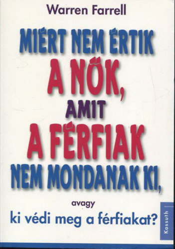 Warren Farrell - Mi�rt nem �rtik a n�k, amit a f�rfiak nem mondanak ki, avagy ki v�di meg a f�rfiakat?