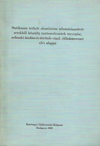 Statikusan terhelt alum�nium (alum�nium�tv�zetekb�l k�sz�lt) tart�szerkezetek tervez�se, m�szaki �tad�sa �s �tv�tele c�m� el��r�stervezet elvi alapjai