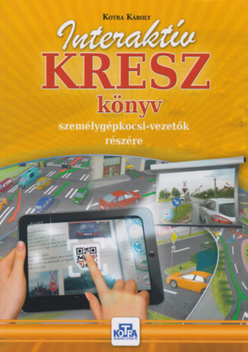 Kotra K�roly - Interakt�v KRESZ k�nyv szem�lyg�pkocsi-vezet�k r�sz�re