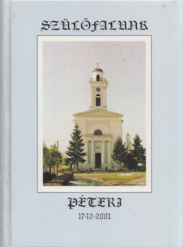 Dr. Foltin Brunó (szerk.) - Szülőfalunk Péteri (Péteri község életének vázlatos története a kezdetektől napjainkig)