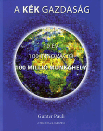 Gunter Pauli - A K�k Gazdas�g - 10 �v - 100 innov�ci� - 100 milli� munkahely