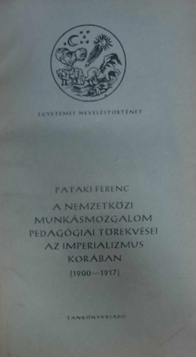 Pataki Ferenc - A nemzetközi munkásmozgalom pedagógiai törekvései az imperializmus korában (1900-1917)
