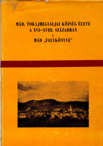 Kalmr Jnos dr. - Md, tokajhegyaljai kzsg lete a XVI-XVIII.sz.-ban. Md 'faluknyve'
