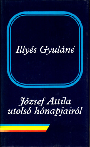 Illy�s Gyul�n� - J�zsef Attila utols� h�napjair�l