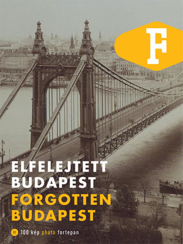 Legát Tibor (szerk.) . Sándor Dávid (szerk.) - Elfelejtett Budapest / Forgotten Budapest (Fortepan könyvek 1.)