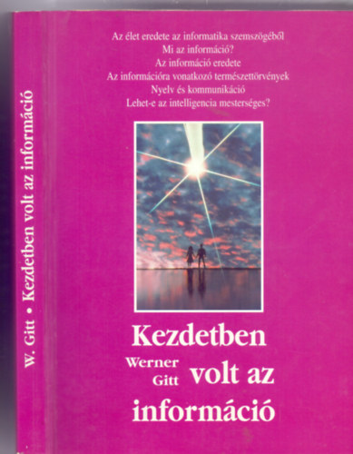 Werner Gitt - Kezdetben volt az információ - Az élet eredete az informatika szemszögéből Az információ eredete Mi az információ? - Az információra vonatkozó természeti törvények - Nyelv és kommunikáció - Lehet-e az intelligencia mesterséges?