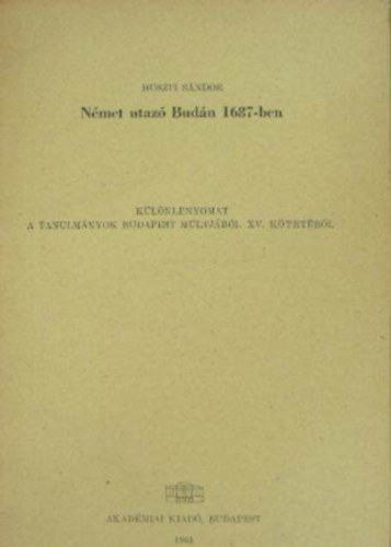 Szerz� Huszti S�ndor - N�met utaz� Bud�n 1687-ben  -  K�l�nlenyomat a Tanulm�nyok Budapest m�ltj�b�l XV. k�tet�b�l