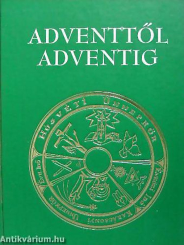 Tak�ch �gnes; Verb�nyi Istv�n dr. - Adventt�l adventig (Betekint�s a katolikus egyh�z �nnepl�seibe)