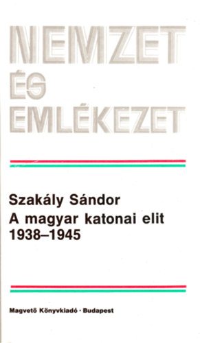 Szakly Sndor - A magyar katonai elit 1938-1945