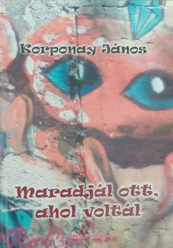 Korponay J�nos - Maradj�l ott, ahol volt�l