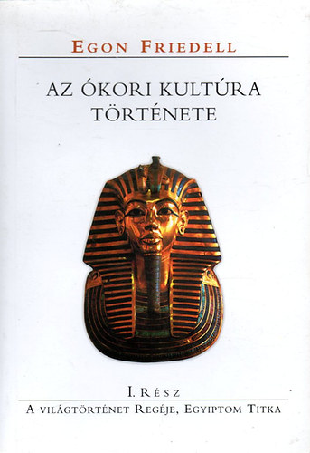 Egon eFriedell - Az �kori kult�ra t�rt�nete I.: A vil�gt�rt�net reg�je, Egyiptom titka
