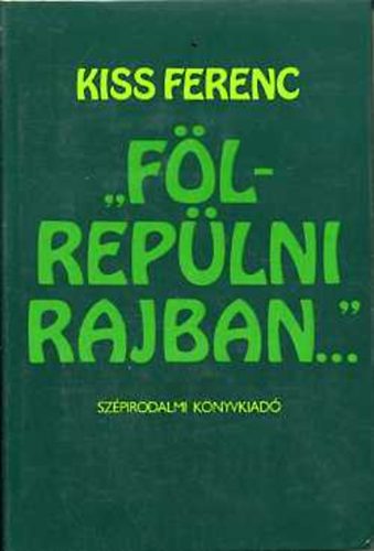 Kiss Ferenc - "F�lrep�lni rajban..."