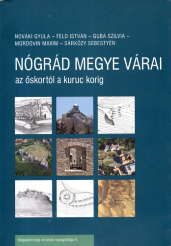 Feld Istv�n, Guba Szilvia, Mordovin Maxim, S�rk�zy Sebesty�n Nov�ki Gyula - N�gr�d Megye V�rai - az �skort�l a kuruc korig
