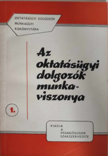 Az oktat�s�gyi dolgoz�k munkaviszonya (Oktat�s�gyi dolgoz�k munka�gyi kisk�nyvt�ra 1.)