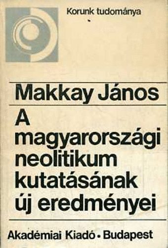 Makkay J�nos - A magyarorsz�gi neolitikum kutat�s�nak �j eredm�nyei