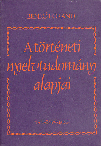 Benkő Loránd - A történeti nyelvtudomány alapjai