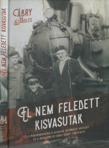 �bry Szabolcs - El nem feledett kisvasutak - A M�ramarosszigeti keskeny nyomk�z� s�vas�t �s a hossz�mezei vas�t t�rt�nete