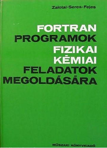 Dr. Zalotai Lajos-Dr. Seres László-Dr. Fejes Pál - FORTRAN programok fizikai kémiai faladatok megoldására