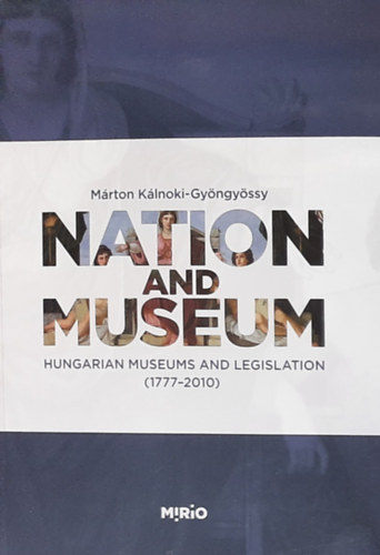 Dr. Klnoki-Gyngyssy Mrton  (szerk.) - Nation and Museum - Hungarian Museums and Legislation (1777-2010)