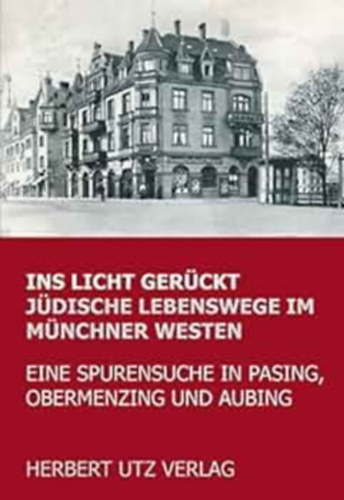 Ins Licht gerckt. Jdische Lebenswege im Mnchner Westen: Eine Spurensuche in Pasing, Obermenzing und Aubing ("Zsid lett Mnchen nyugati rszn: Nyomok keresse Pasingban, Obermenzingben s Aubingban" nmet nyelven)
