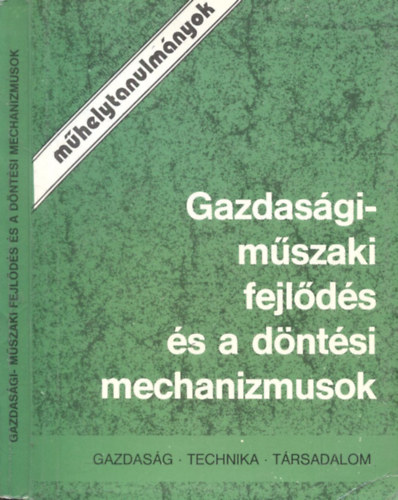 Gidai Erzs�bet  (szerk) - Gazdas�gi-m�szaki fejl�d�s �s a d�nt�si mechanizmusok