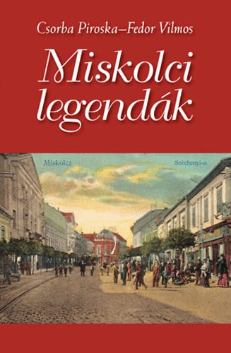 Csorba Piroska; Fedor Vilmos - Miskolci legendák