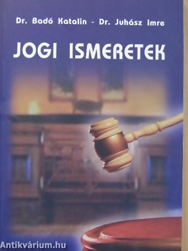 SZERZŐ Dr. Badó Katalin - Dr. Juhász Imre - Jogi ismeretek