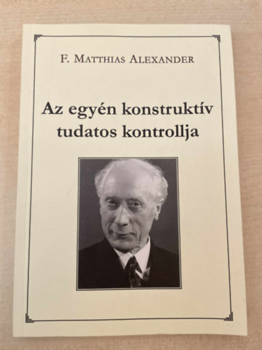F. Matthias Alexander - Az egyén konstruktív tudatos kontrollja