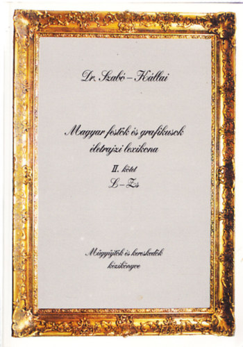 Dr. Szab� �kos - K�llai Tibor - Magyar fest�k �s grafikusok �letrajzi lexikona II. k�tet L-Zs