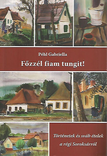 Phl Gabriella - Fzzl fiam tungit! - Trtnetek s svb telek a rgi Soroksrrl